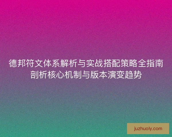 德邦符文体系解析与实战搭配策略全指南剖析核心机制与版本演变趋势